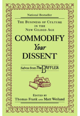 Commodify your dissent : salvos from the Baffler