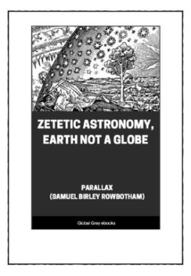 Zetetic Astronomy: Earth Not a Globe