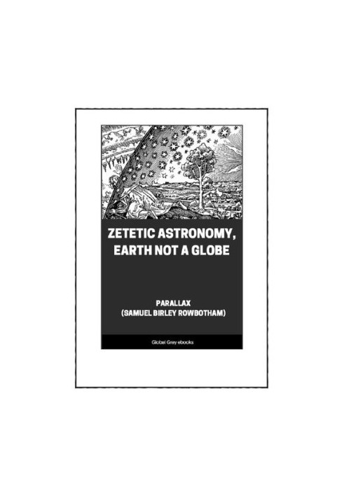 Zetetic Astronomy: Earth Not a Globe