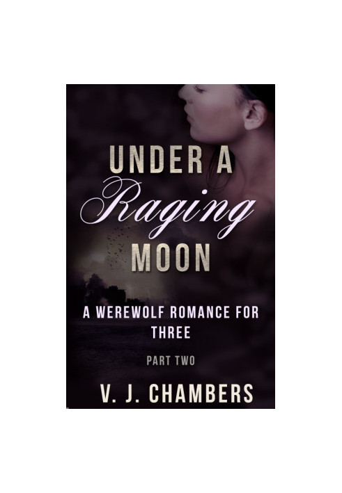 [A Werewolf Romance For Three 02] • Under a Raging Moon · Part Two