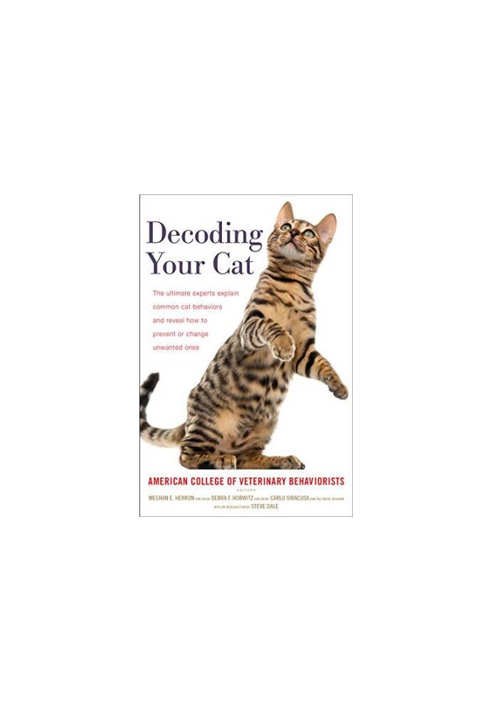Decoding Your Cat: The Ultimate Experts Explain Common Cat Behaviors and Reveal How to Prevent or Change Unwanted Ones