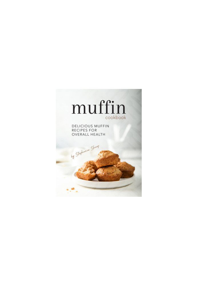 Muffin Cookbook: Delicious Muffin Recipes for Overall Health