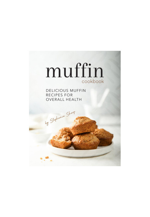 Muffin Cookbook: Delicious Muffin Recipes for Overall Health