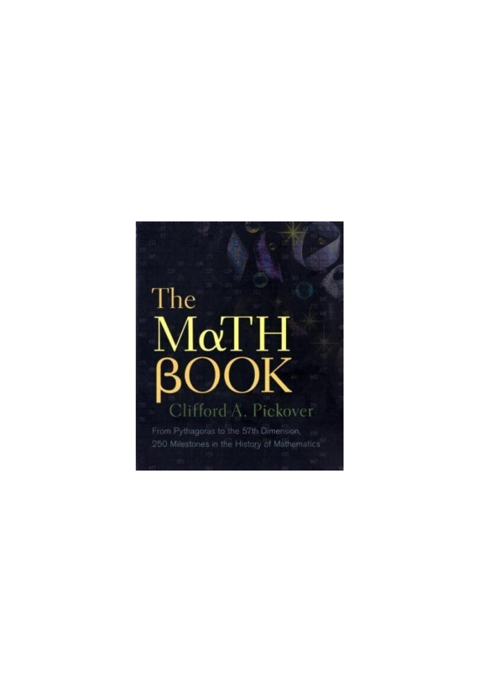 The Math Book - From Pythagoras to the 57th Dimension, 250 Milestones in the History of Mathematics