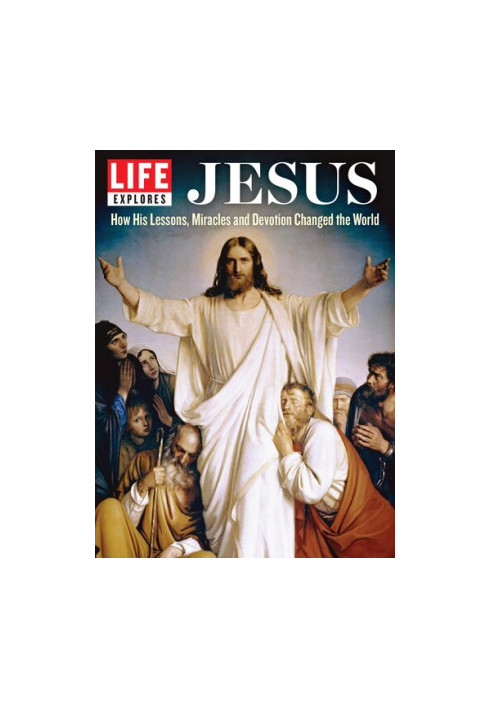 LIFE Explores: The Life of Jesus: How his lessons, miracles and devotion changed the world