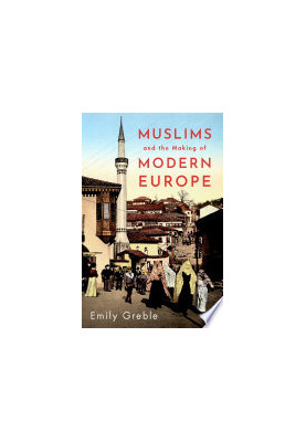 Muslims and the Making of Modern Europe