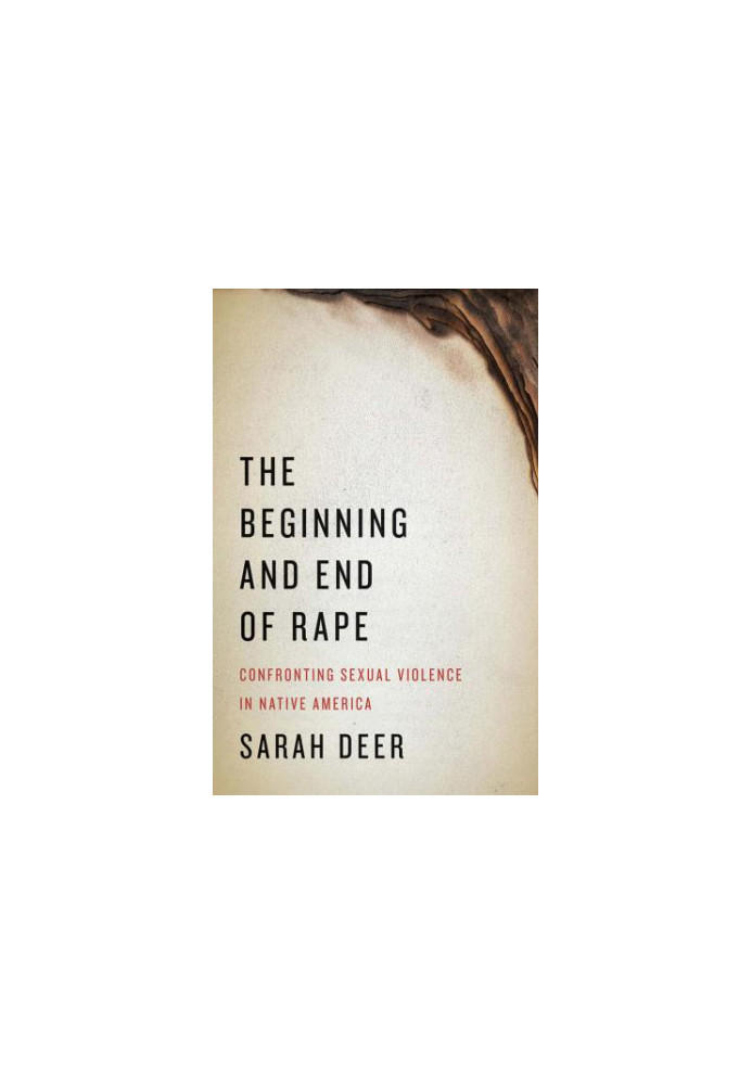 The Beginning and End of Rape Confronting Sexual Violence in Native America