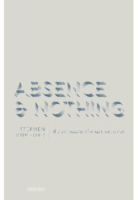 Absence and Nothing: The Philosophy of What There is Not