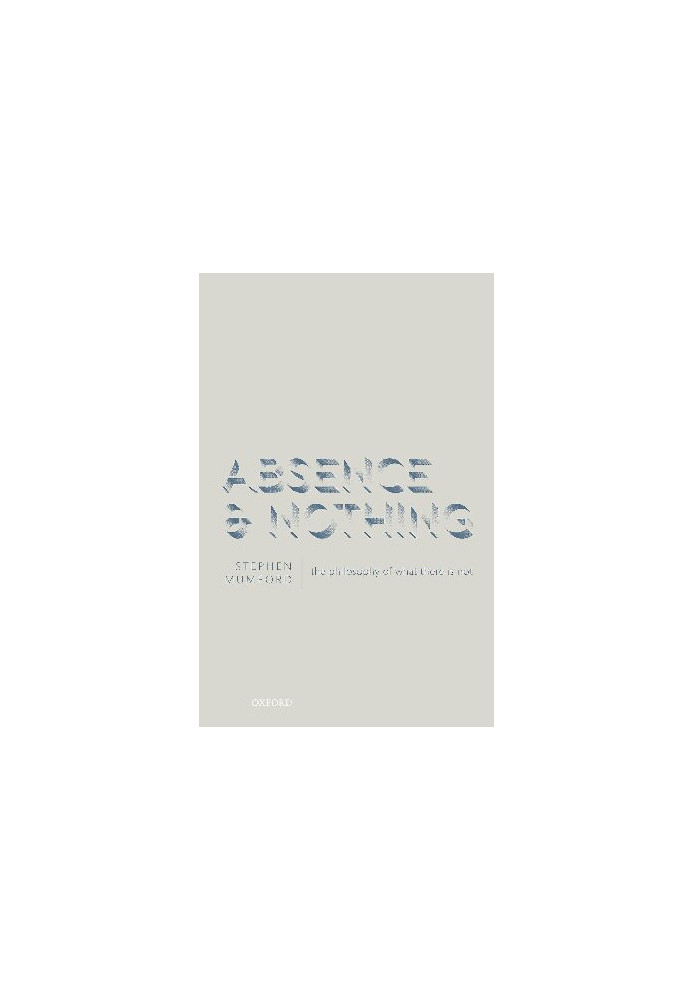 Absence and Nothing: The Philosophy of What There is Not