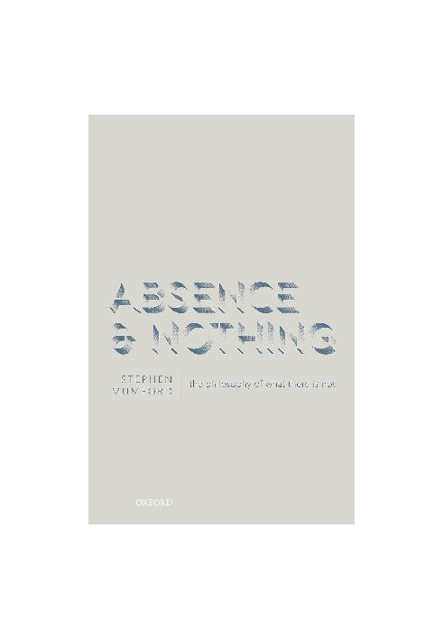 Absence and Nothing: The Philosophy of What There is Not