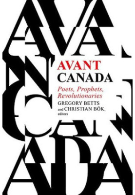 Avant Canada: Poets, Prophets, Revolutionaries