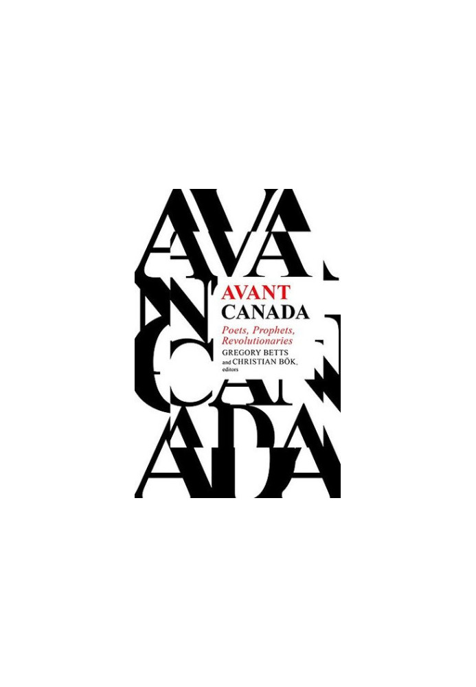 Avant Canada: Poets, Prophets, Revolutionaries