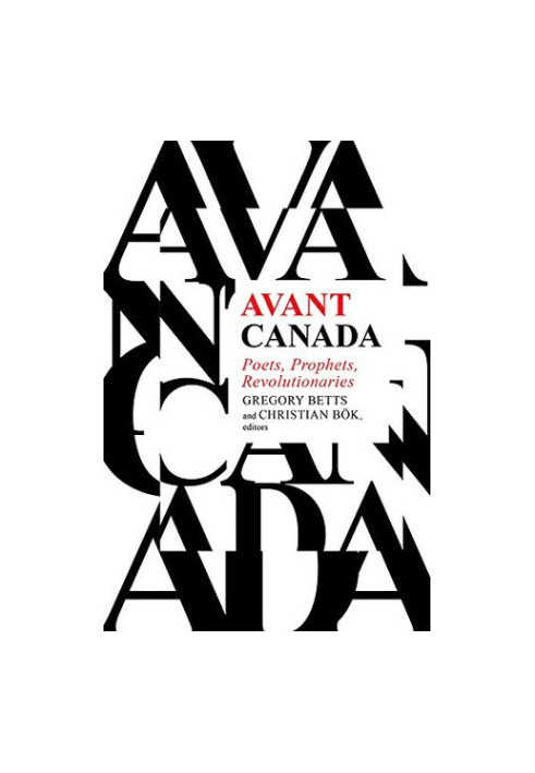 Avant Canada: Poets, Prophets, Revolutionaries