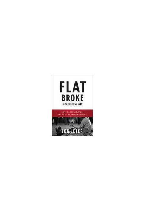 Flat broke in the free market : how globalization fleeced working people