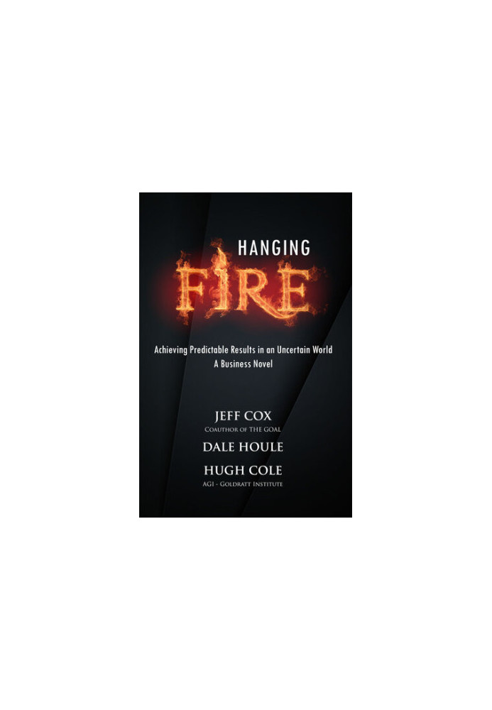 Hanging Fire: Achieving Predictable Results in an Uncertain World. A Business novel
