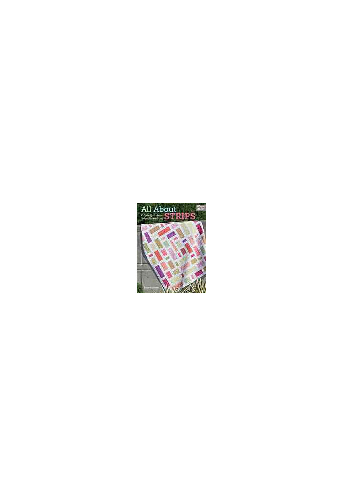 All about strips : colorful quilts from strips of many sizes