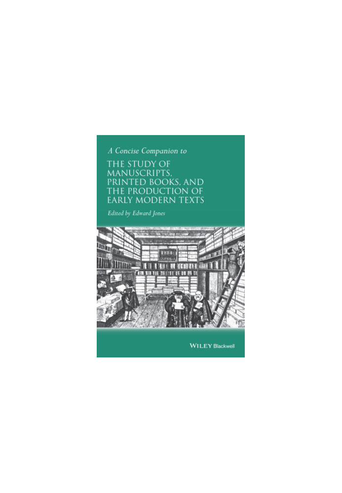 A concise companion to the study of manuscripts, printed books, and the production of early modern texts: a festschrift for G