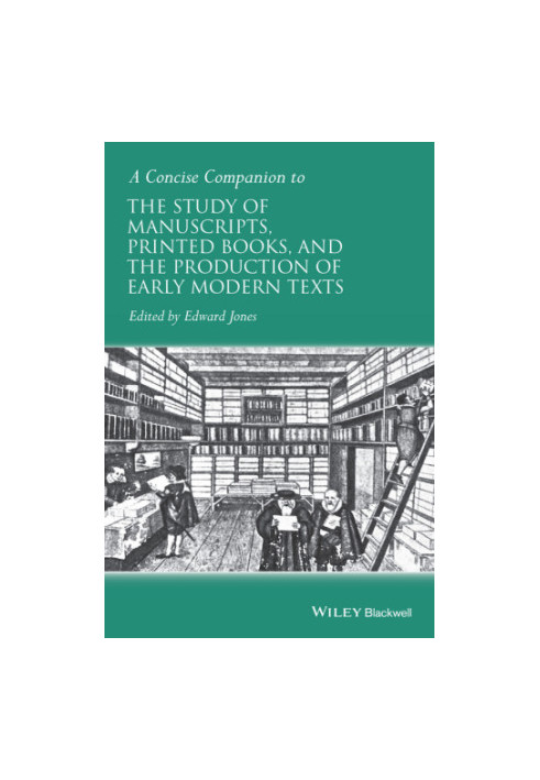 A concise companion to the study of manuscripts, printed books, and the production of early modern texts: a festschrift for G