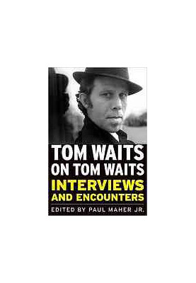 Tom Waits on Tom Waits: Interviews and Encounters