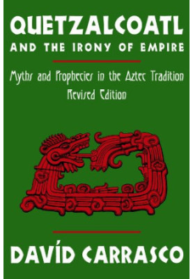 Quetzalcoatl and the Irony of Empire: Myths and Prophecies in the Aztec Tradition