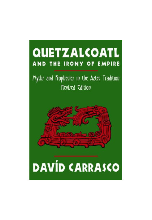 Quetzalcoatl and the Irony of Empire: Myths and Prophecies in the Aztec Tradition