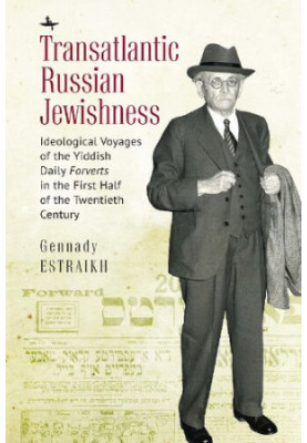 Transatlantic Russian Jewishness: Ideological Voyages of the Yiddish Daily Forverts in the First Half of the Twentieth Centur