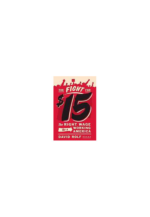 The fight for fifteen : the right wage for a working America