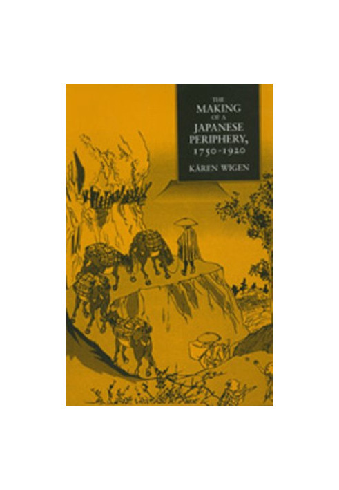 The Making of a Japanese Periphery, 1750-1920 (Twentieth-Century Japan : the Emergence of a World Power)