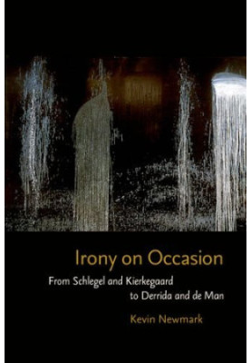 Irony on occasion : from Schlegel and Kierkegaard to Derrida and de Man