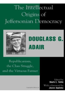 The Intellectual Origins of Jeffersonian Democracy: Republicanism, the Class Struggle, and the Virtuous Farmer