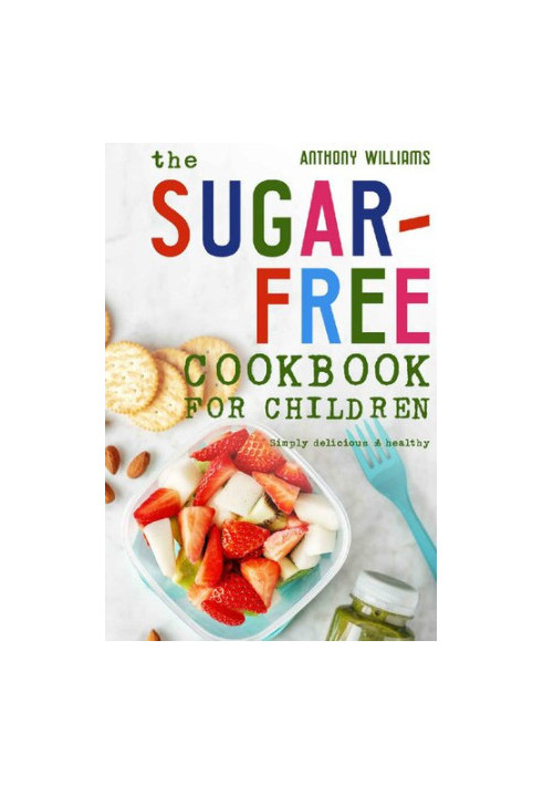 The sugar-free cookbook for children: Simply delicious & healthy