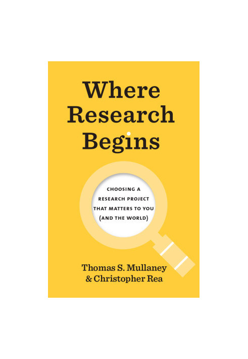 Where Research Begins: Choosing a Research Project That Matters to You (and the World) (Chicago Guides to Writing, Editing, a