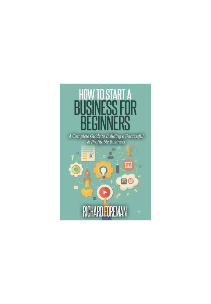 How to Start a Business for Beginners A Complete Guide to Building a Successful Profitable Business