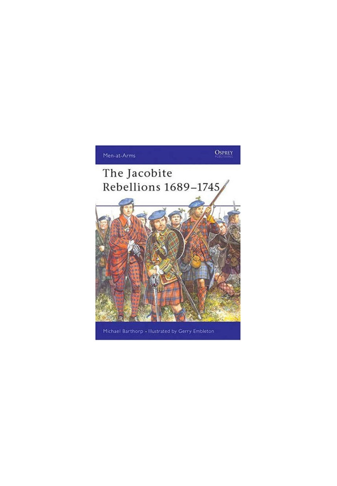 The Jacobite Rebellions 1689-1745 (Men-at-Arms)