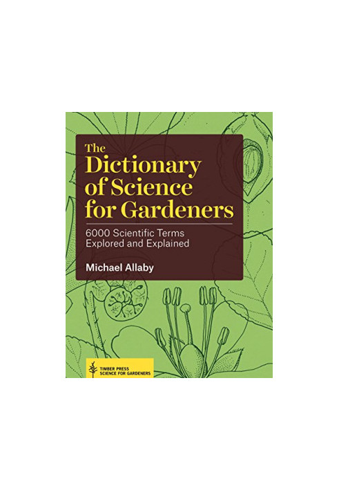 The dictionary of science for gardeners : 6000 scientific terms explored and explained