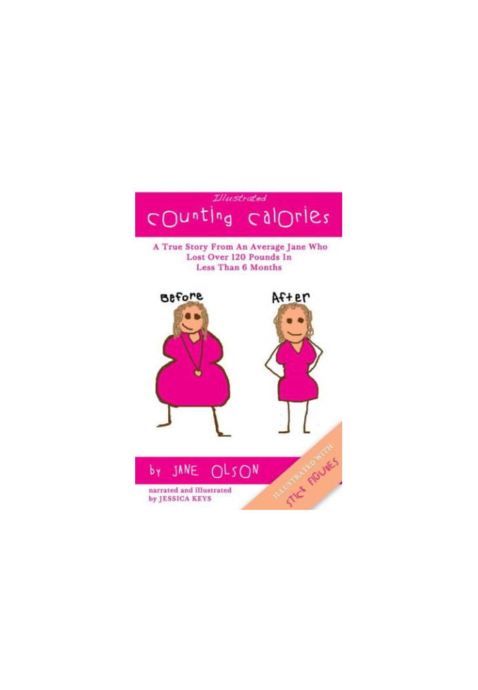 Illustrated Counting Calories: The True Story From An Average Jane Who Lost Over 120 Pounds In Less Than 6 Months (Illustrate