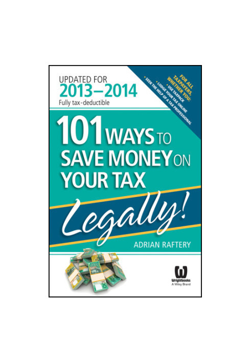 101 Ways to Save Money on Your Tax - Legally! 2013 - 2014