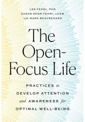 The Open-Focus Life: Practices to Develop Attention and Awareness for Optimal Well-Being