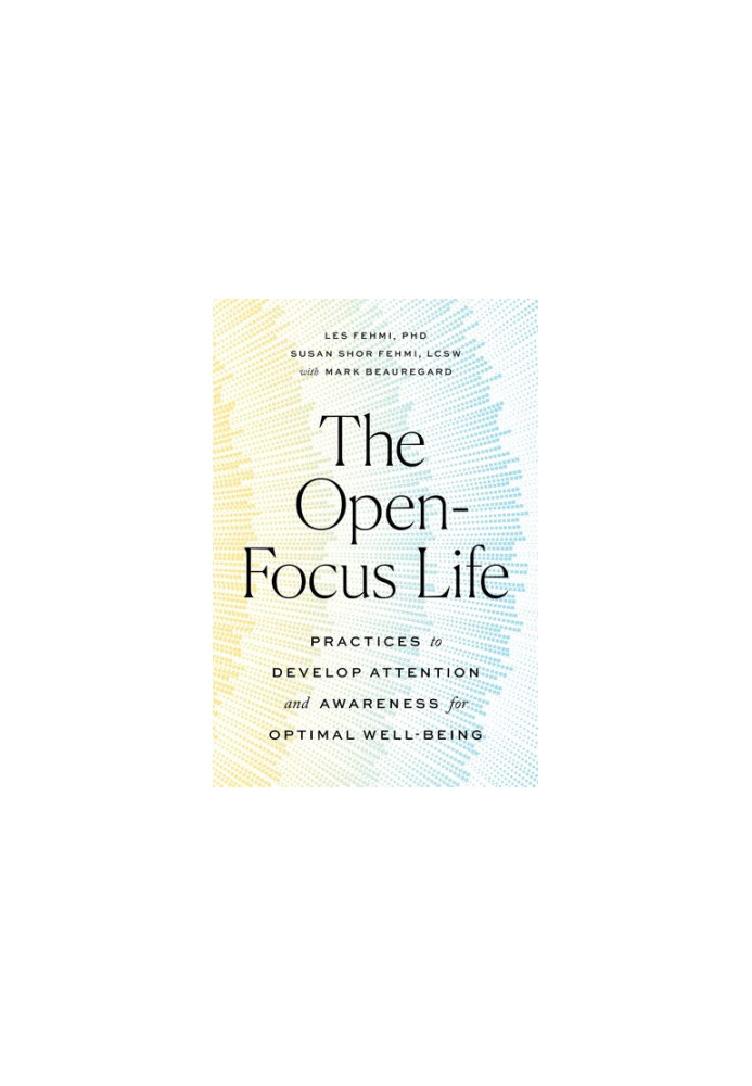 The Open-Focus Life: Practices to Develop Attention and Awareness for Optimal Well-Being