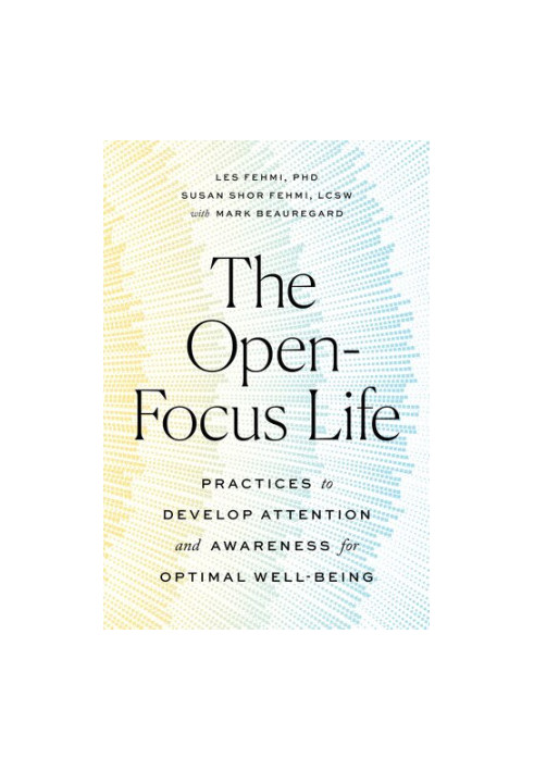 The Open-Focus Life: Practices to Develop Attention and Awareness for Optimal Well-Being