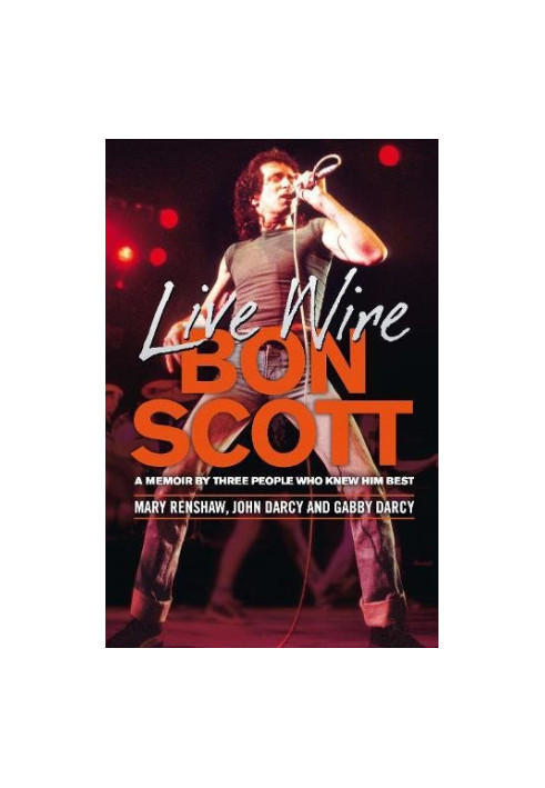 Live wire : Bon Scott : a memoir by three of the people who knew him best