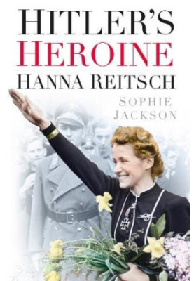 Hitler's Heroine : Hanna Reitsch