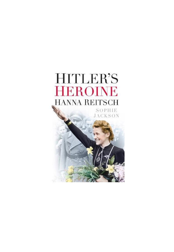 Hitler's Heroine : Hanna Reitsch