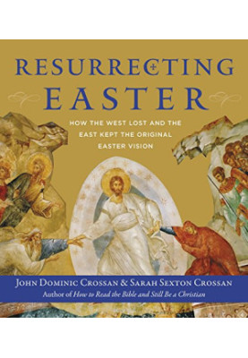 Resurrecting Easter: How the West Lost and the East Kept the Original Easter Vision