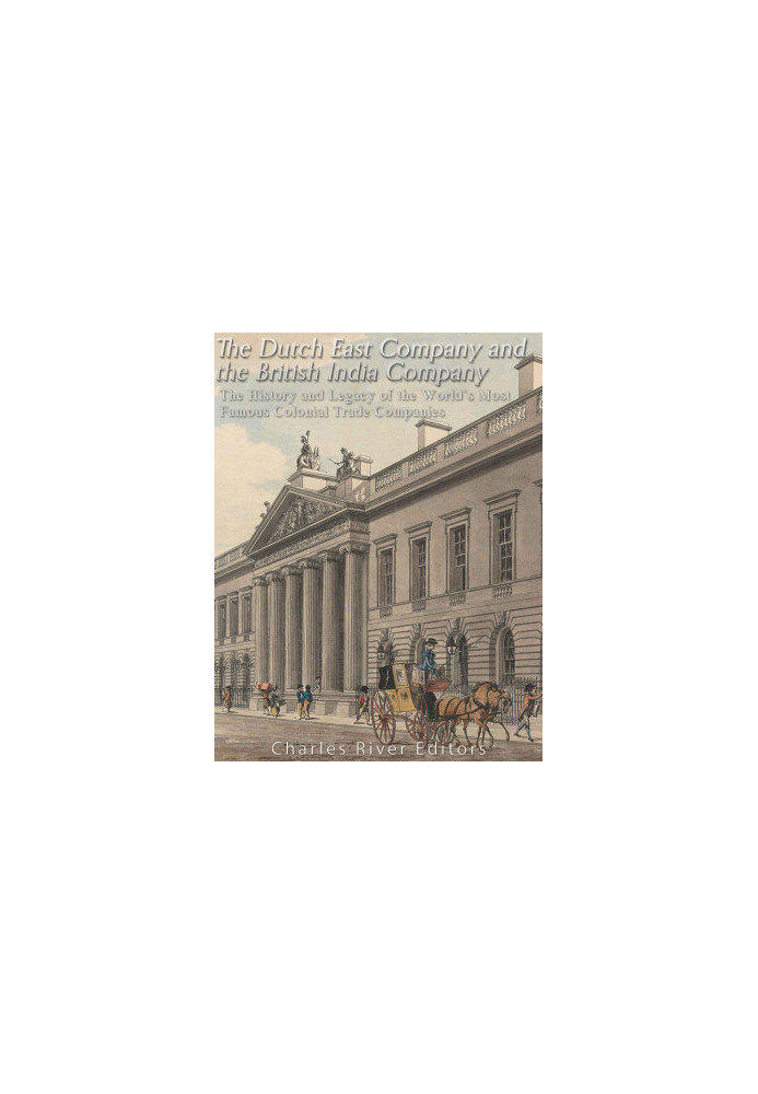 The Dutch East India Company and British East India Company - The History and Legacy of the World’s Most Famous Colonial Trad