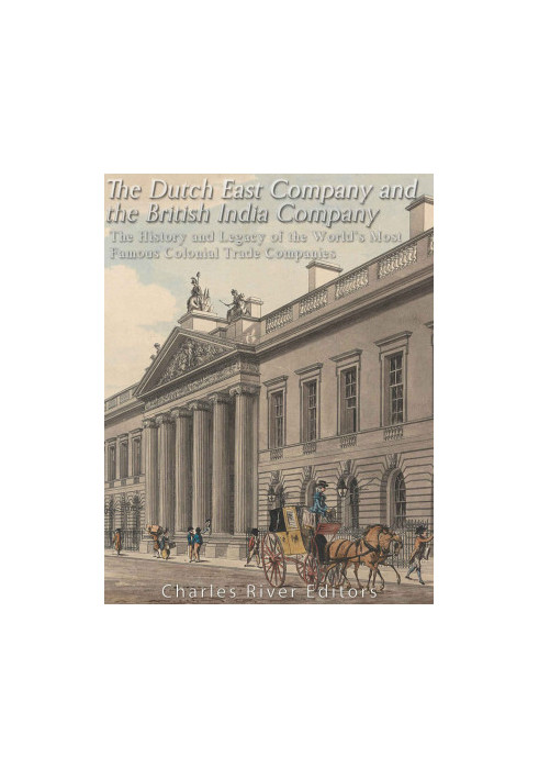 The Dutch East India Company and British East India Company - The History and Legacy of the World’s Most Famous Colonial Trad