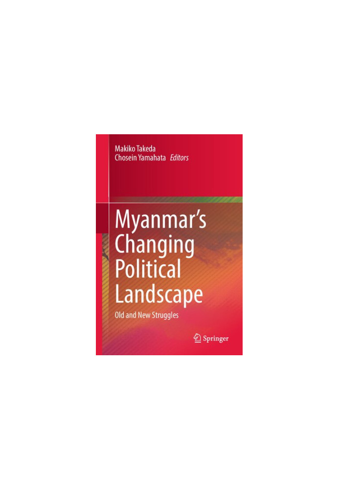 Myanmar's Changing Political Landscape. Old and New Struggles