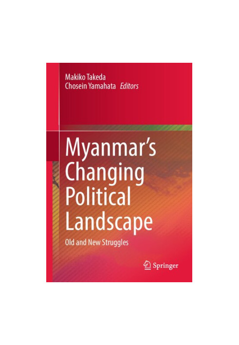 Myanmar's Changing Political Landscape. Old and New Struggles
