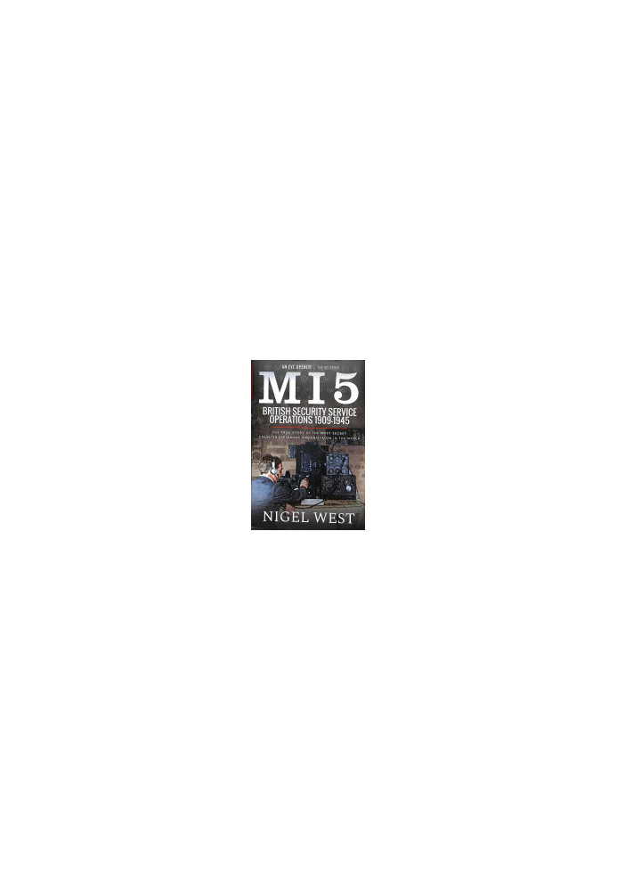 MI5: British Security Service Operations, 1909–1945: The True Story of the Most Secret Counter-Espionage Organisation in the 
