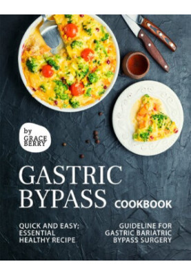 Gastric Bypass Cookbook: Quick and Easy Essential Healthy Recipe Guideline for Gastric Bariatric Bypass Surgery